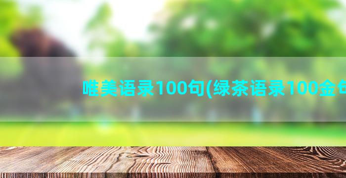 唯美语录100句(绿茶语录100金句)