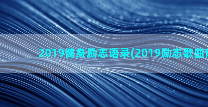 2019健身励志语录(2019励志歌曲前十名)