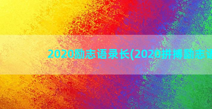 2020励志语录长(2020拼搏励志语录)