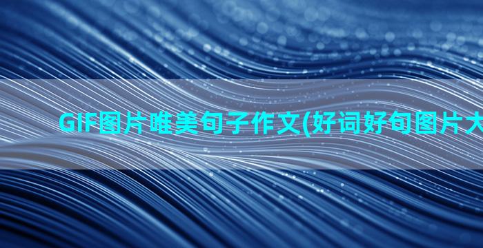 GIF图片唯美句子作文(好词好句图片大全唯美)