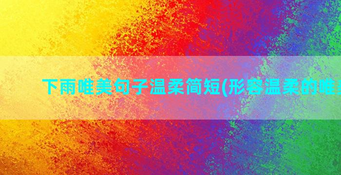 下雨唯美句子温柔简短(形容温柔的唯美句子)