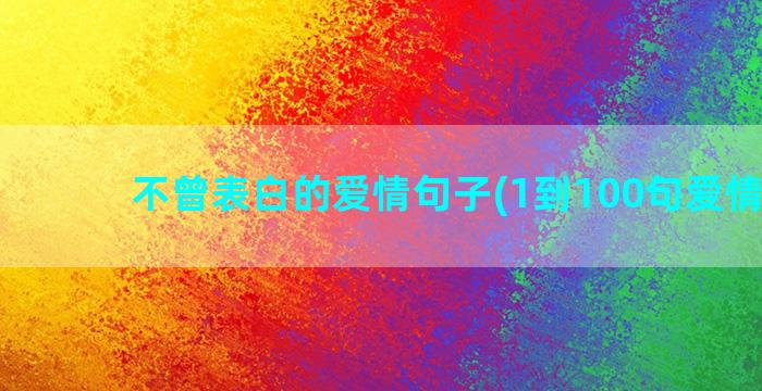 不曾表白的爱情句子(1到100句爱情表白)