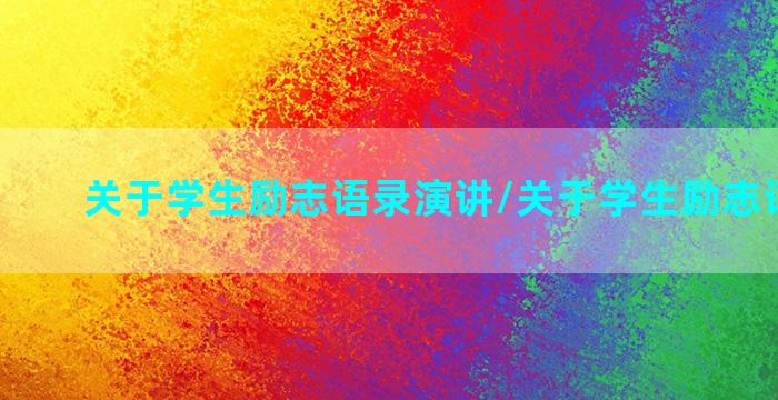 关于学生励志语录演讲/关于学生励志语录演讲