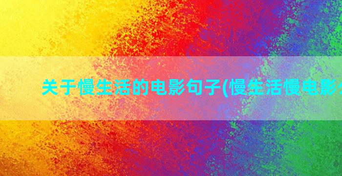 关于慢生活的电影句子(慢生活慢电影公众号)