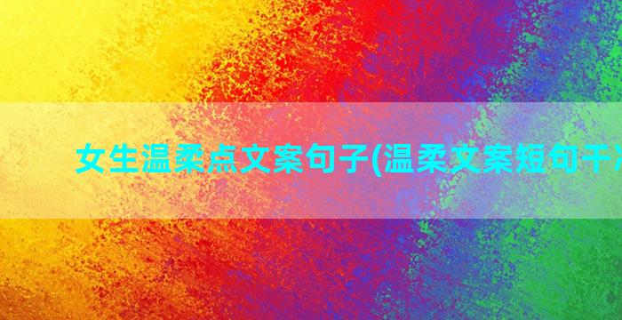 女生温柔点文案句子(温柔文案短句干净女生)