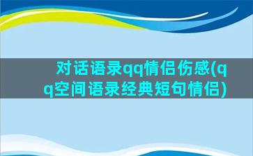 对话语录qq情侣伤感(qq空间语录经典短句情侣)