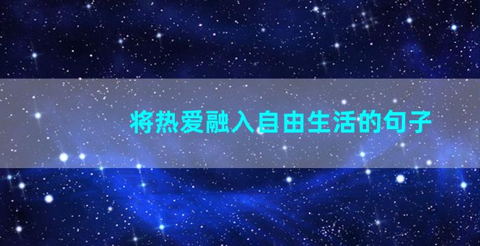 将热爱融入自由生活的句子