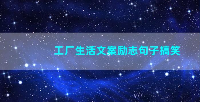 工厂生活文案励志句子搞笑