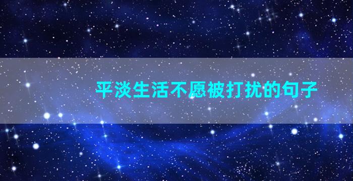 平淡生活不愿被打扰的句子