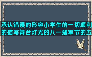 承认错误的形容小学生的一切顺利的描写舞台灯光的八一建军节的五年级英语上册关于一个人的三年级语文用多么造句子一年级(承认错误用什么词形容)