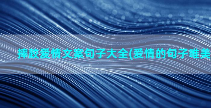 摔跤爱情文案句子大全(爱情的句子唯美短句文案)