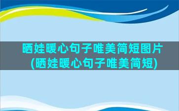 晒娃暖心句子唯美简短图片(晒娃暖心句子唯美简短)