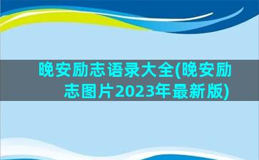 晚安励志语录大全(晚安励志图片2023年最新版)