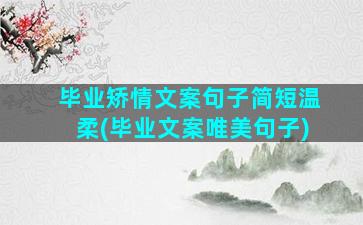 毕业矫情文案句子简短温柔(毕业文案唯美句子)