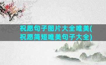 祝愿句子图片大全唯美(祝愿简短唯美句子大全)