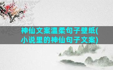 神仙文案温柔句子壁纸(小说里的神仙句子文案)